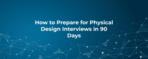 How to Prepare for Physical Design Interviews in 90 Days